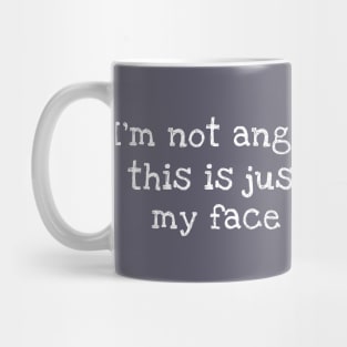 I'm Not Angry This Is Just My Face Mug